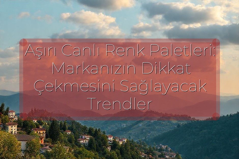 Aşırı Canlı Renk Paletleri: Markanızın Dikkat Çekmesini Sağlayacak Trendler